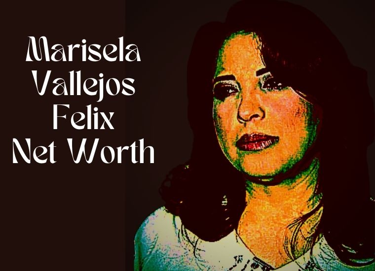 Marisela Vallejos Felix Net Worth